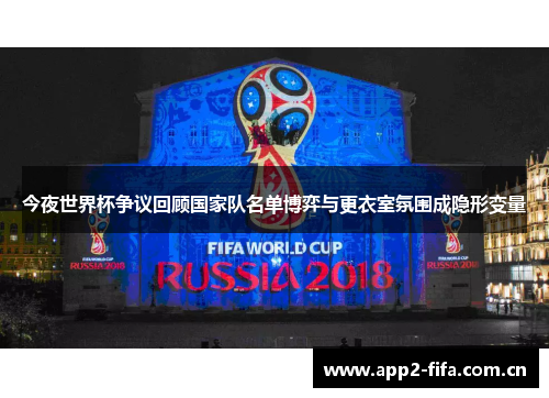 今夜世界杯争议回顾国家队名单博弈与更衣室氛围成隐形变量